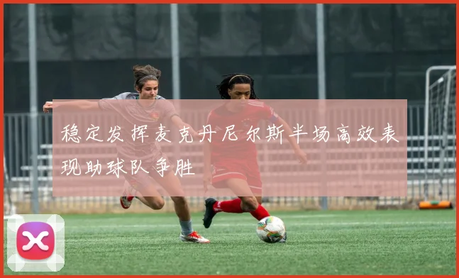 稳定发挥麦克丹尼尔斯半场高效表现助球队争胜