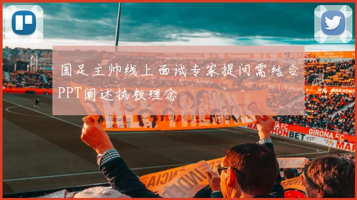 国足主帅线上面试专家提问需结合PPT阐述执教理念