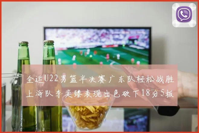 全运U22男篮半决赛广东队轻松战胜上海队李奕臻表现出色砍下18分5板2助