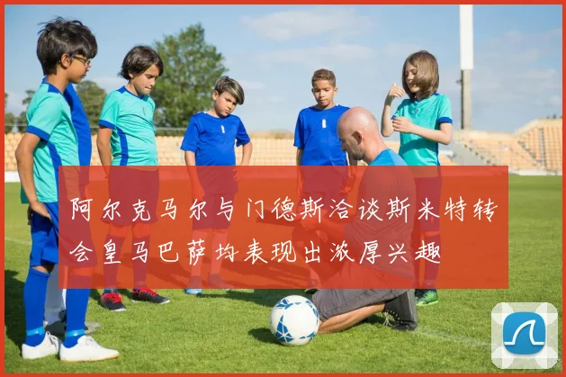 阿尔克马尔与门德斯洽谈斯米特转会皇马巴萨均表现出浓厚兴趣