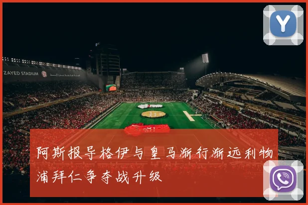 阿斯报导格伊与皇马渐行渐远利物浦拜仁争夺战升级